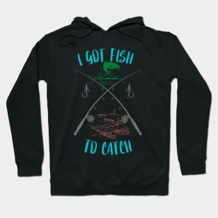 I Got Fish To Catch Fishing Hoodie